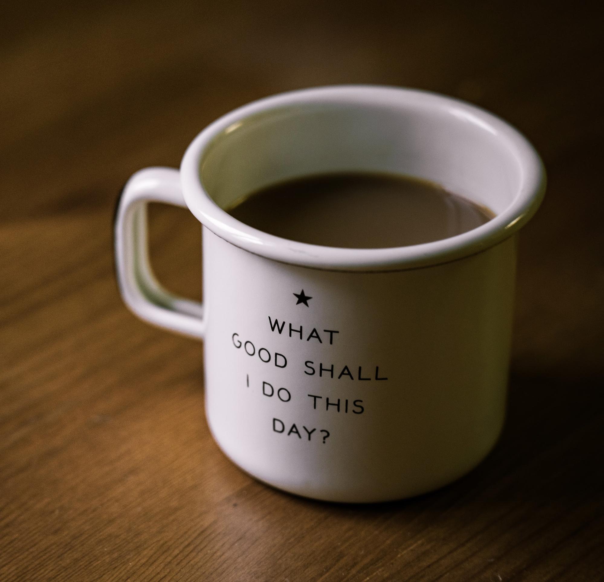 coffee cup with the words 'what shall I do this day'